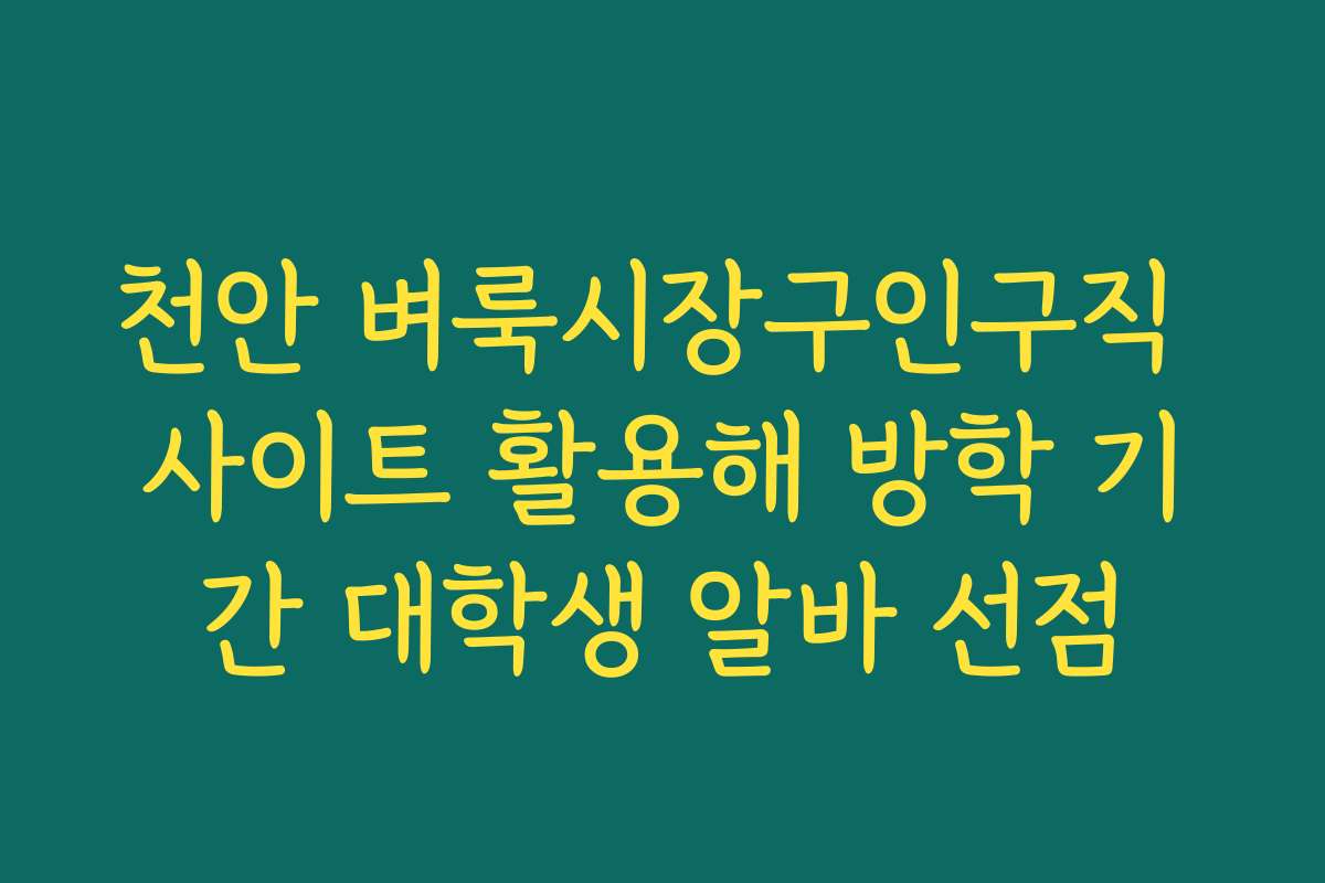 천안 벼룩시장구인구직 사이트 활용해 방학 기간 대학생 알바 선점
