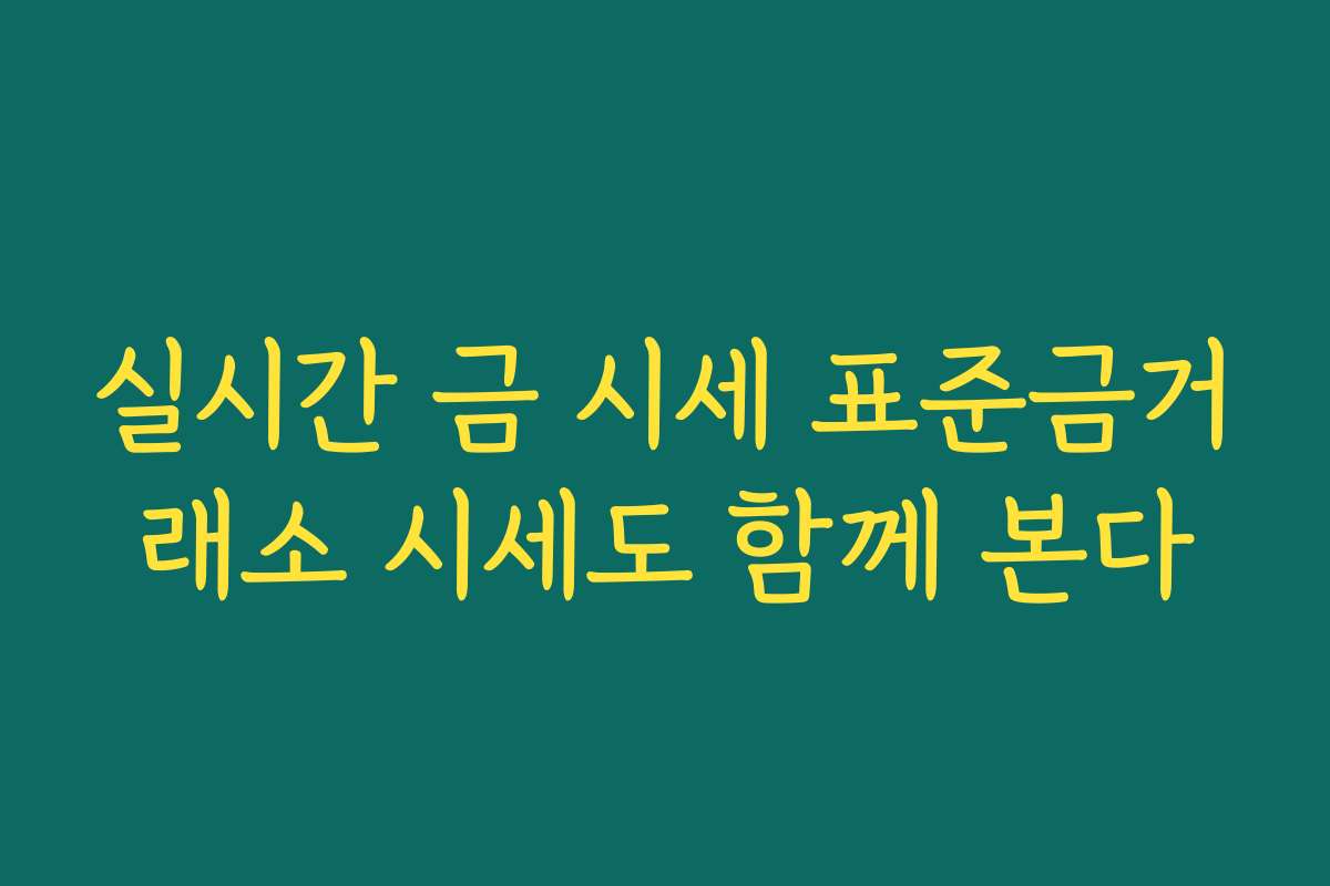 실시간 금 시세 표준금거래소 시세도 함께 본다