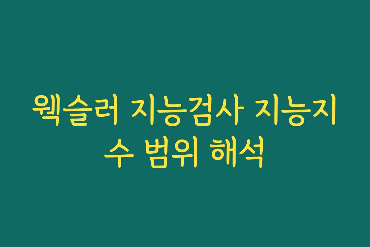 웩슬러 지능검사 지능지수 범위 해석