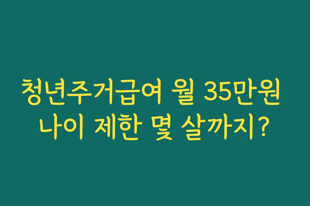 청년주거급여 월 35만원 나이 제한 몇 살까지?