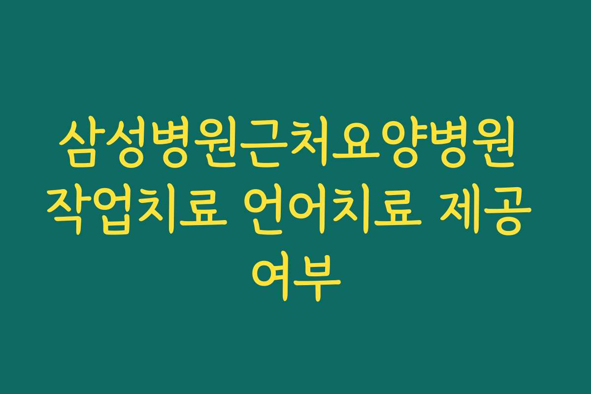 삼성병원근처요양병원 작업치료 언어치료 제공 여부