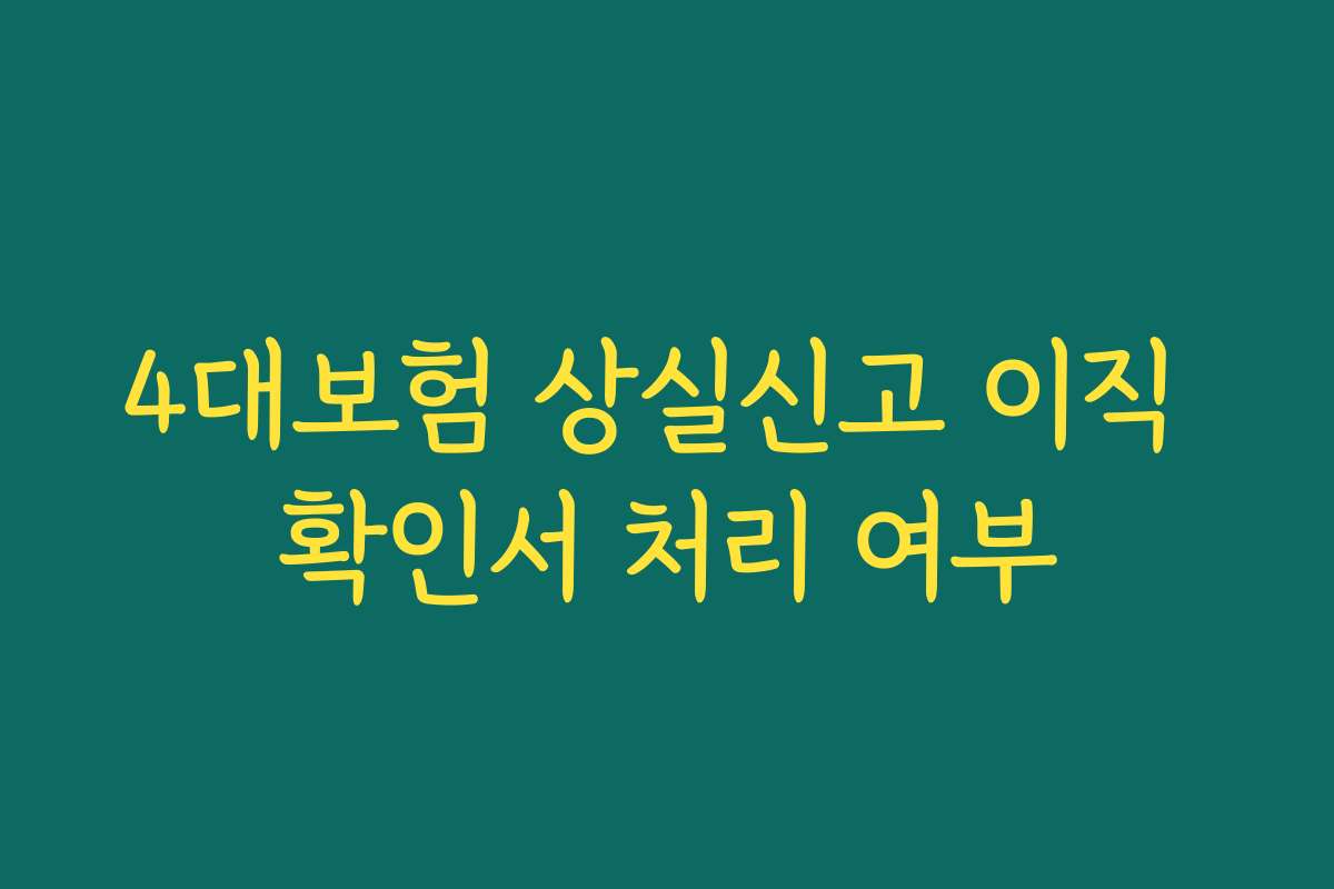 4대보험 상실신고 이직 확인서 처리 여부