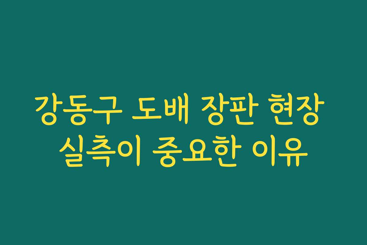 강동구 도배 장판 현장 실측이 중요한 이유