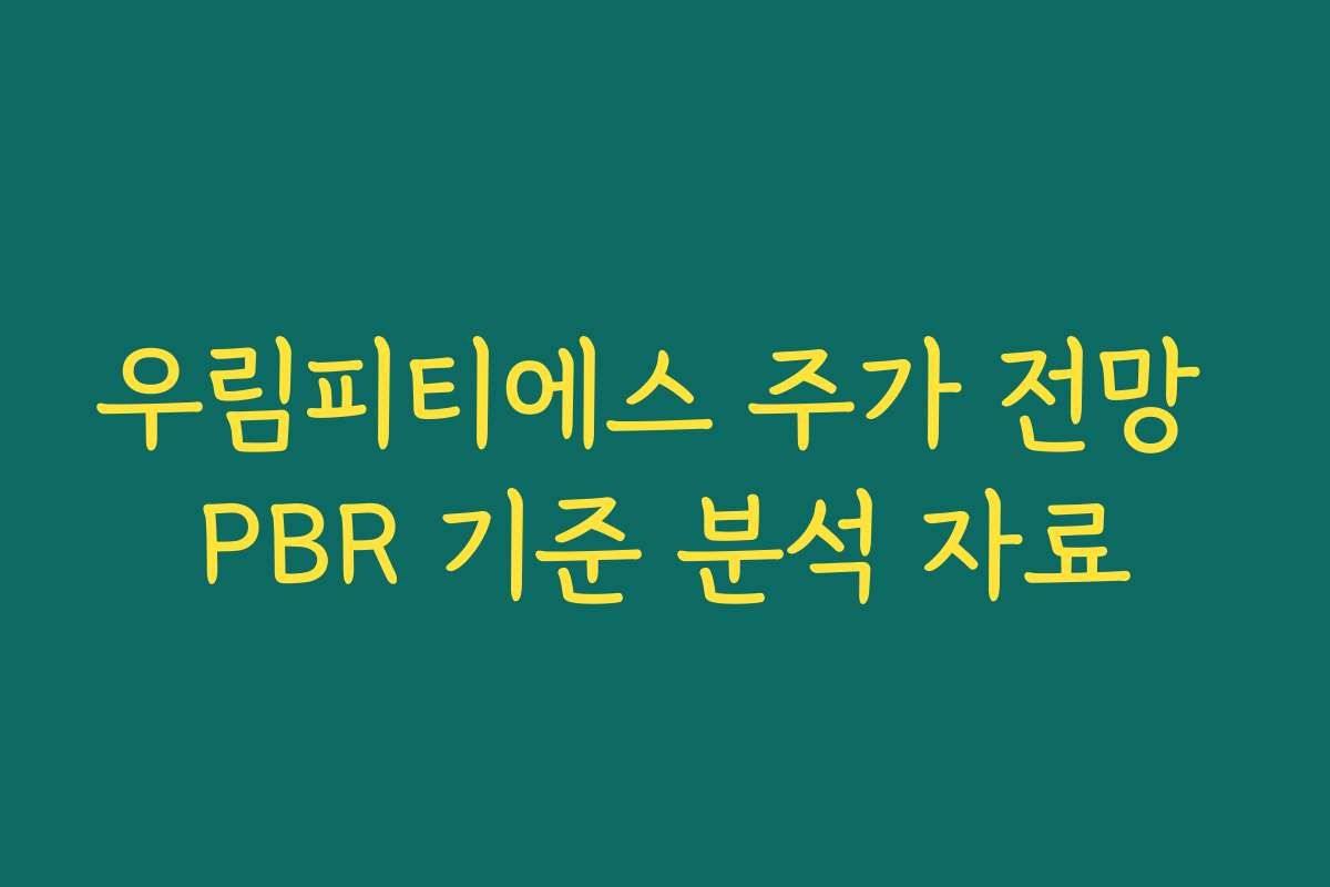 우림피티에스 주가 전망 PBR 기준 분석 자료