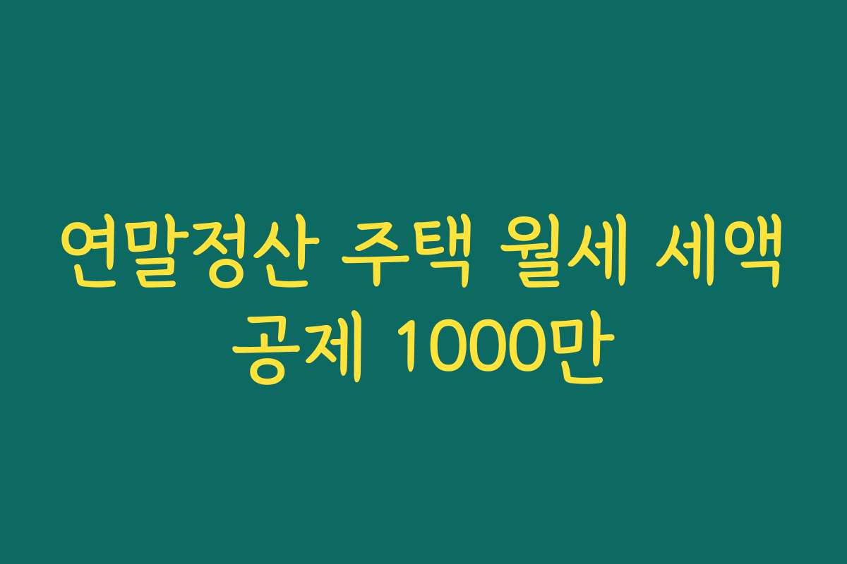 연말정산 주택 월세 세액공제 1000만