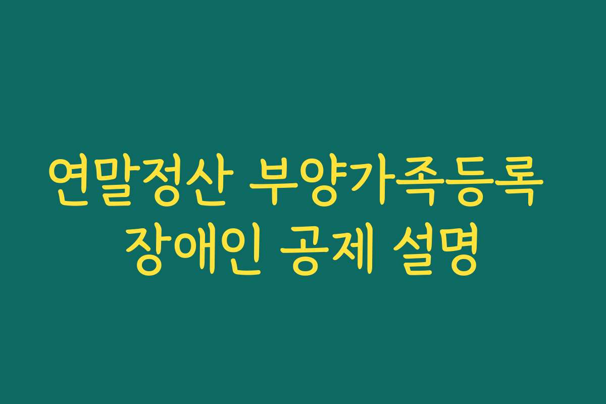연말정산 부양가족등록 장애인 공제 설명