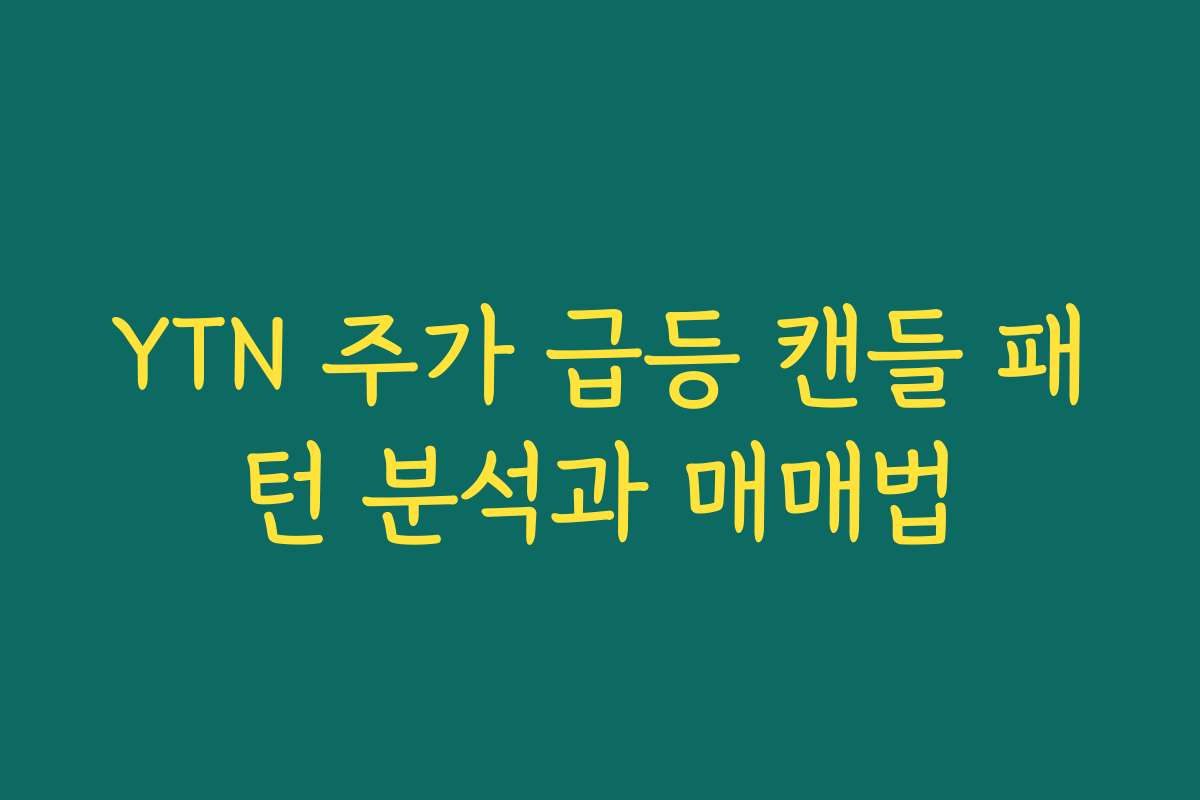 YTN 주가 급등 캔들 패턴 분석과 매매법