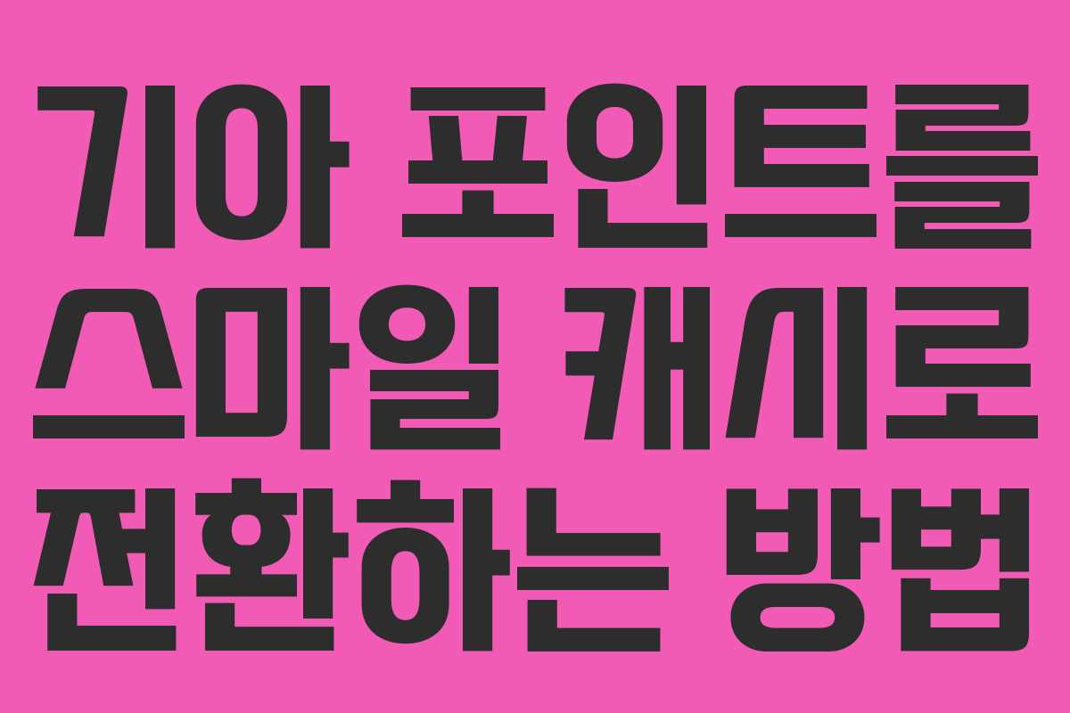 기아 포인트를 스마일 캐시로 전환하는 방법