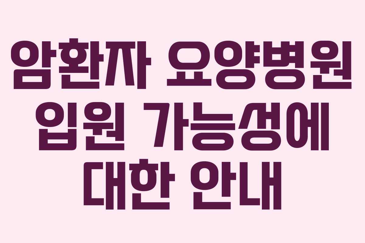 암환자 요양병원 입원 가능성에 대한 안내