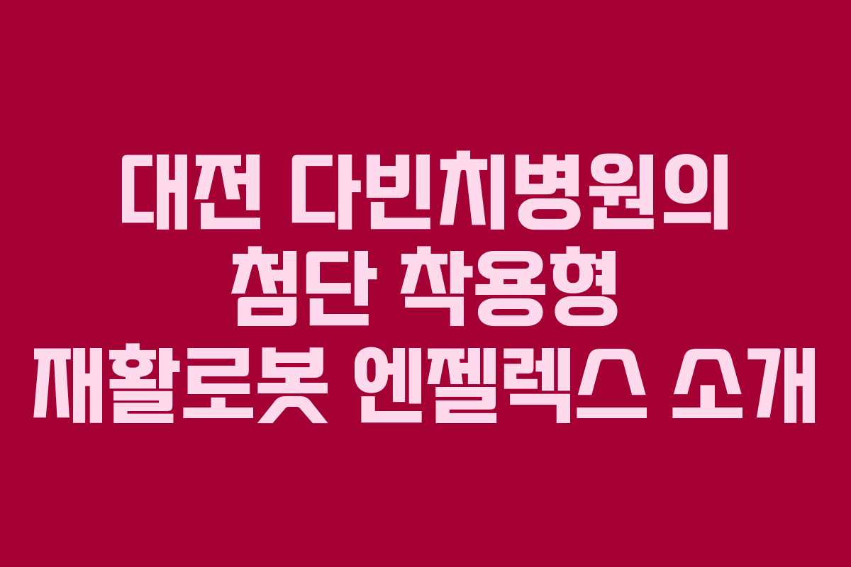 대전 다빈치병원의 첨단 착용형 재활로봇 엔젤렉스 소개
