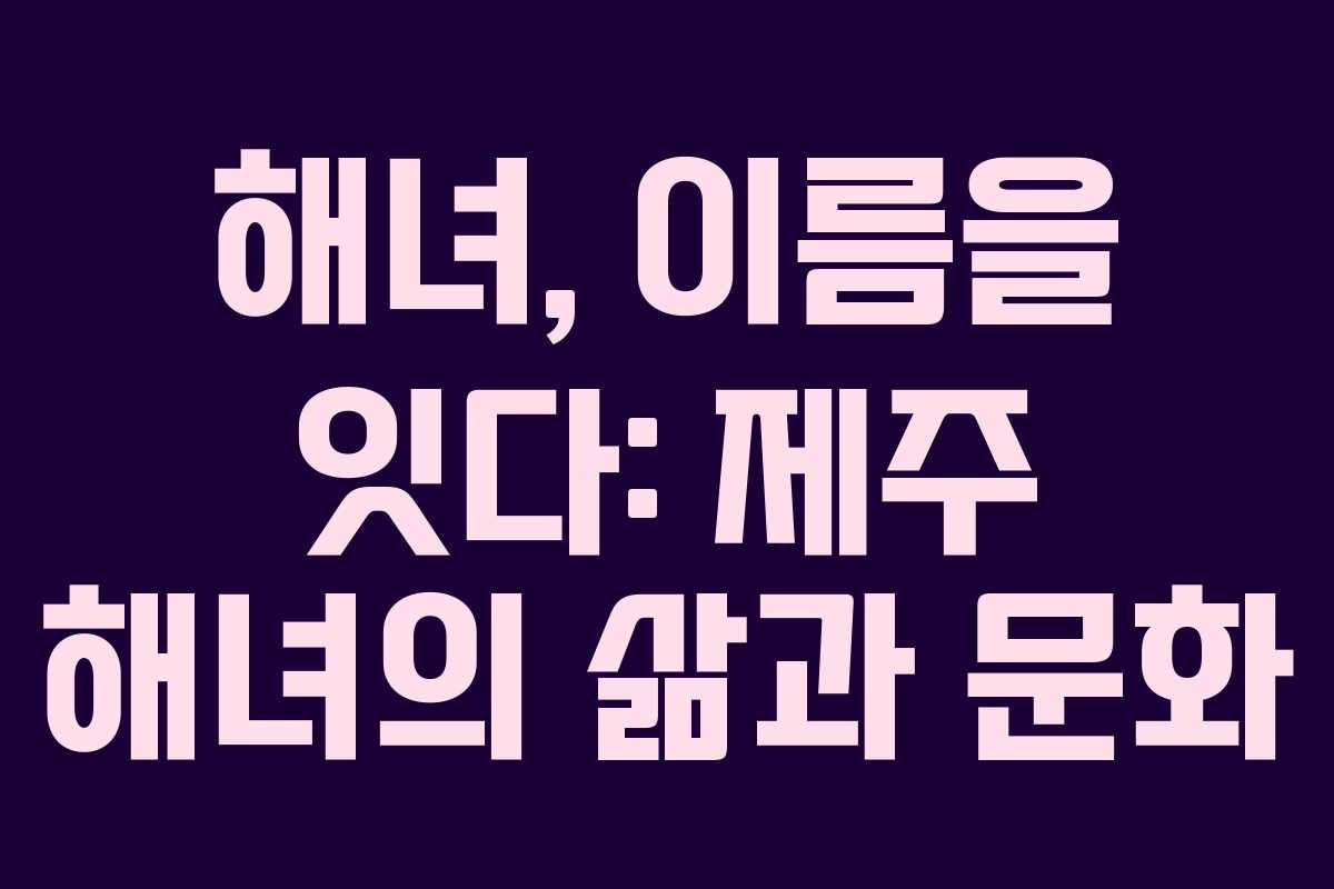 해녀, 이름을 잇다: 제주 해녀의 삶과 문화