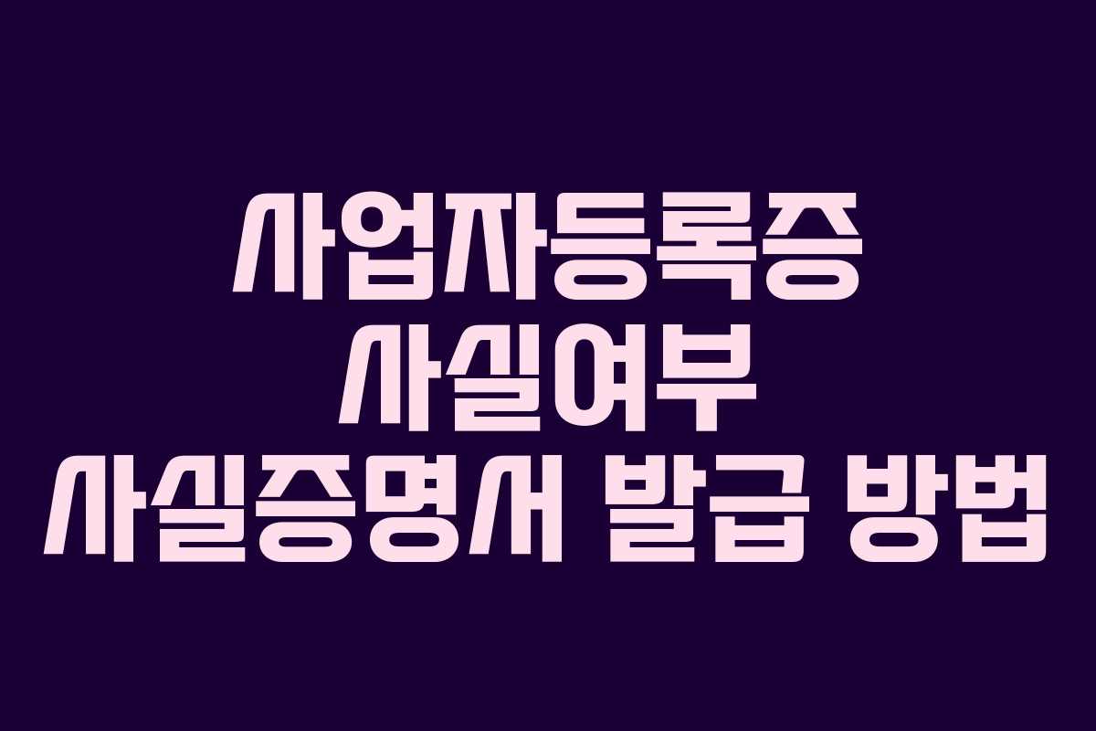 사업자등록증 사실여부 사실증명서 발급 방법