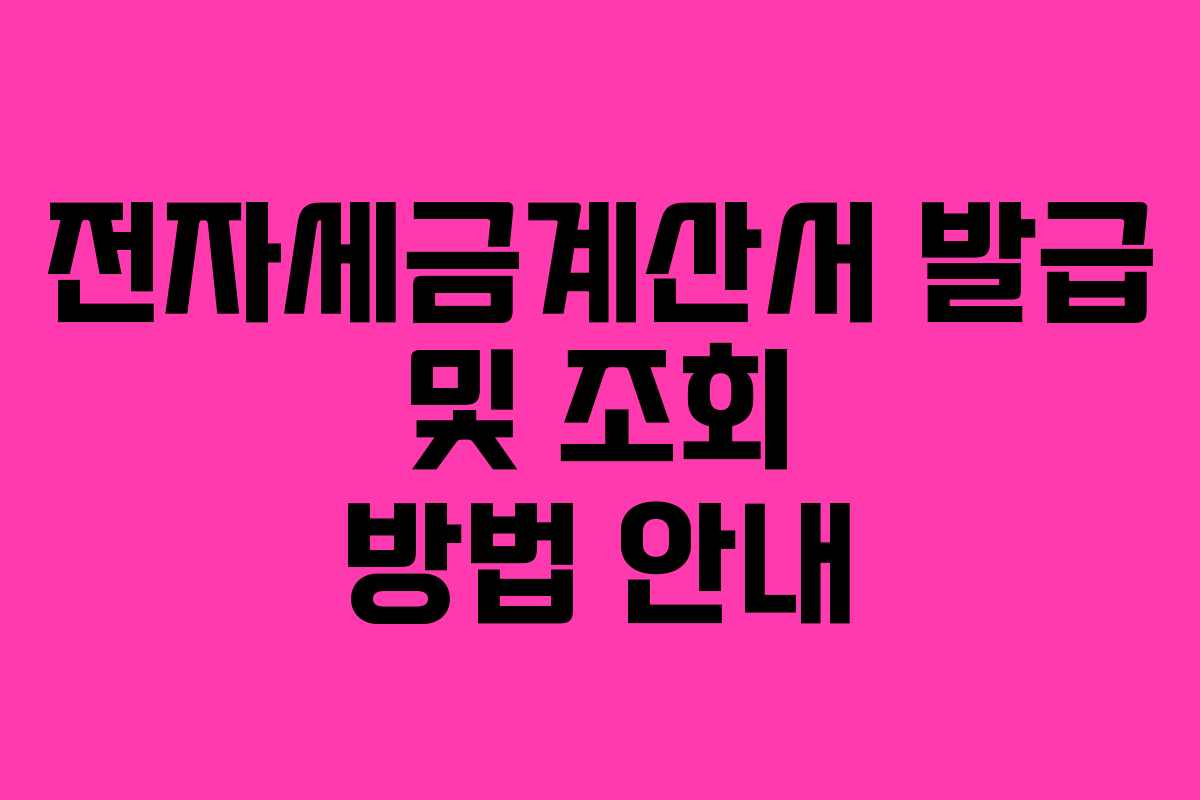 전자세금계산서 발급 및 조회 방법 안내