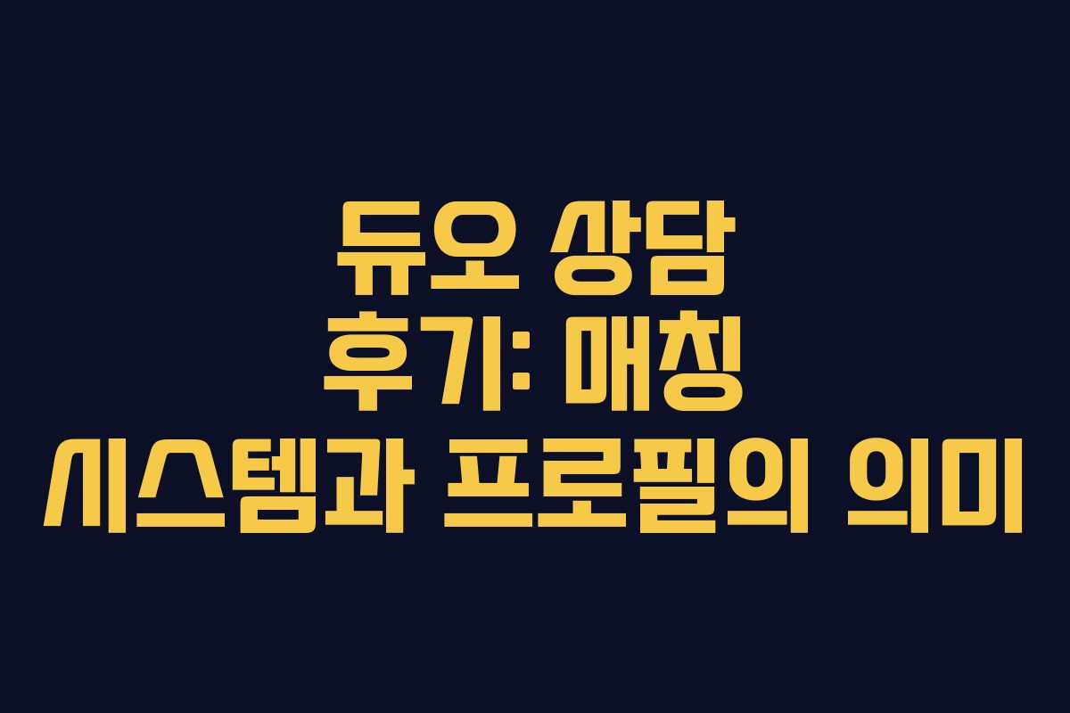 듀오 상담 후기: 매칭 시스템과 프로필의 의미