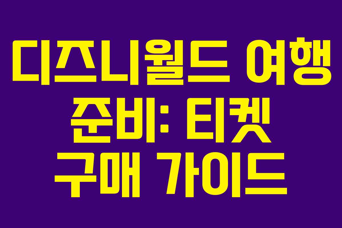 디즈니월드 여행 준비: 티켓 구매 가이드
