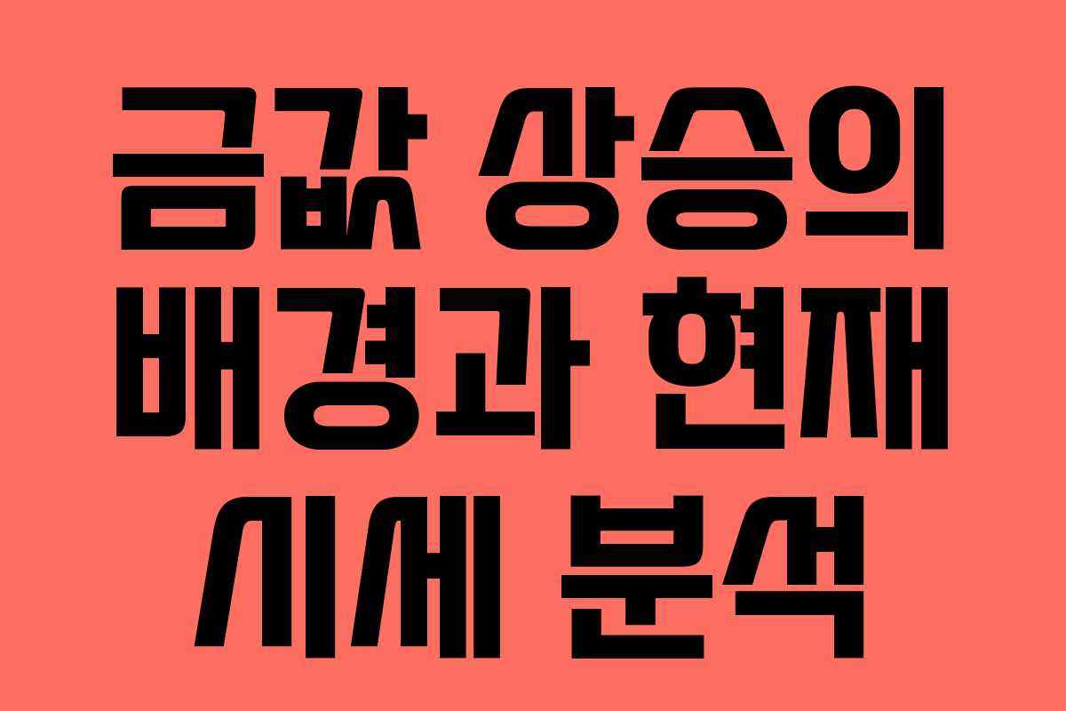 금값 상승의 배경과 현재 시세 분석