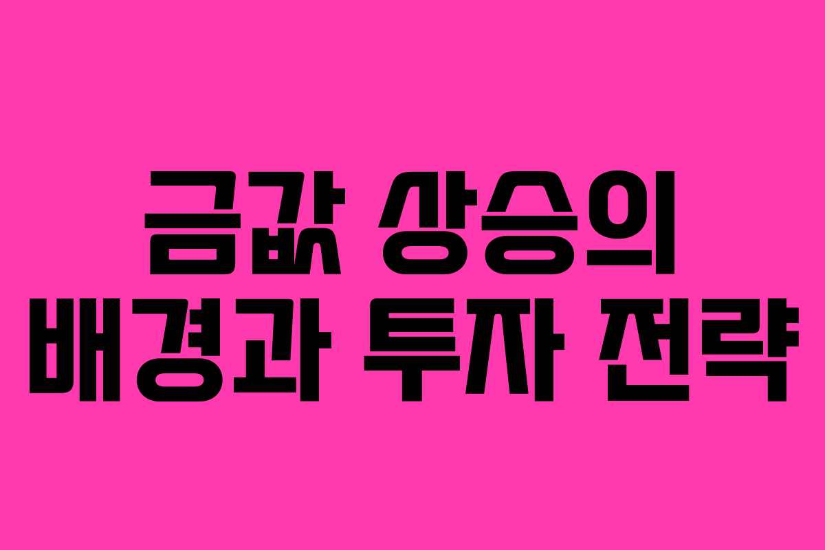 금값 상승의 배경과 투자 전략