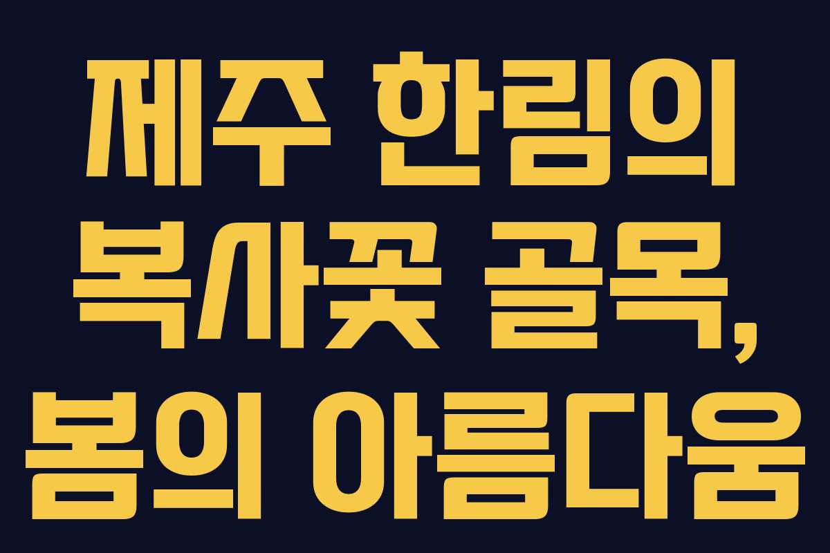 제주 한림의 복사꽃 골목, 봄의 아름다움