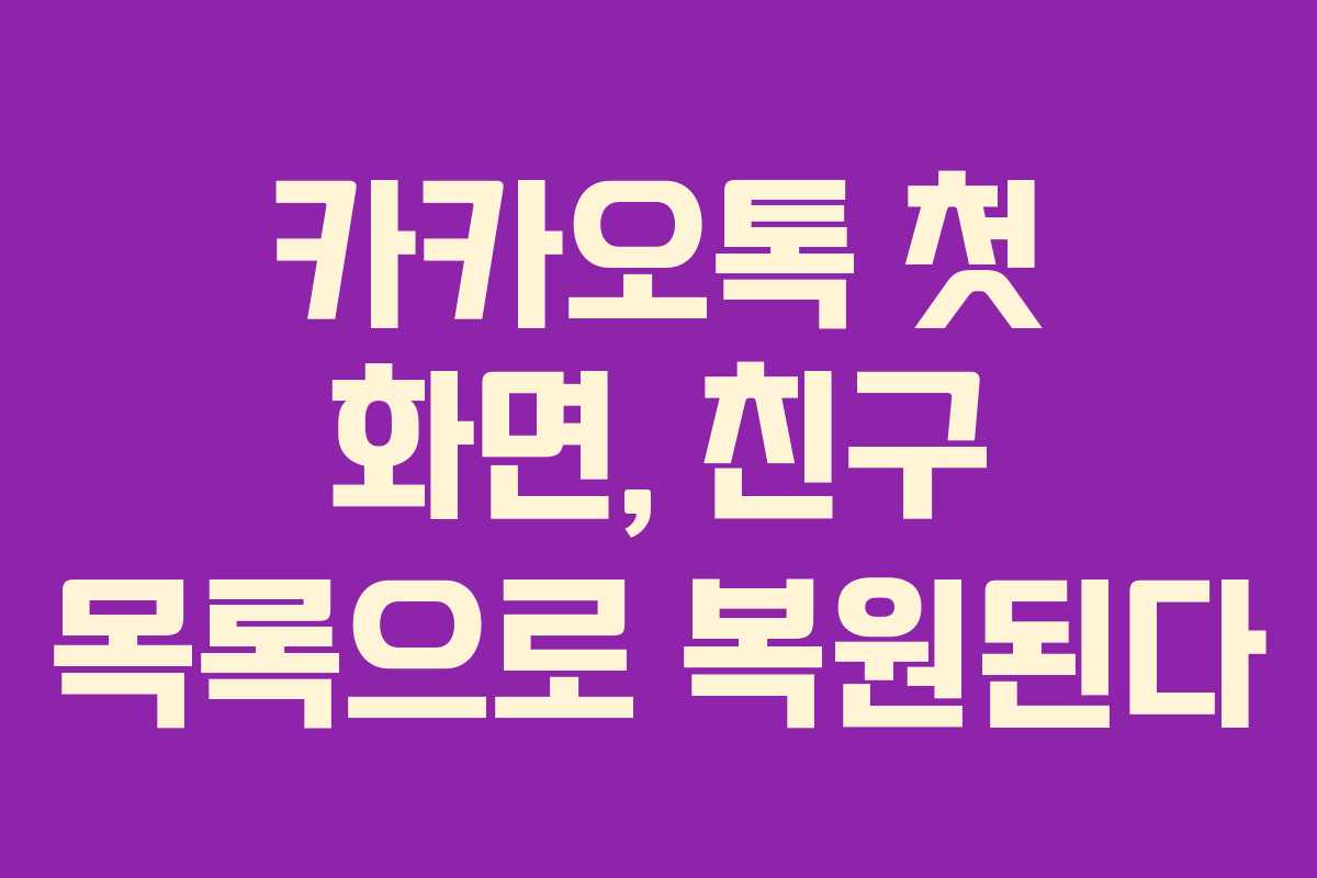 카카오톡 첫 화면, 친구 목록으로 복원된다