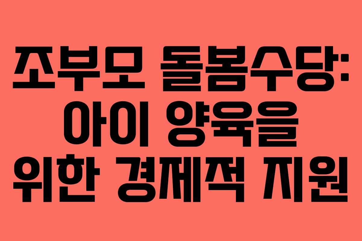 조부모 돌봄수당: 아이 양육을 위한 경제적 지원