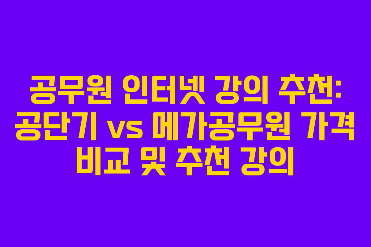 공무원 인터넷 강의 추천: 공단기 vs 메가공무원 가격 비교 및 추천 강의