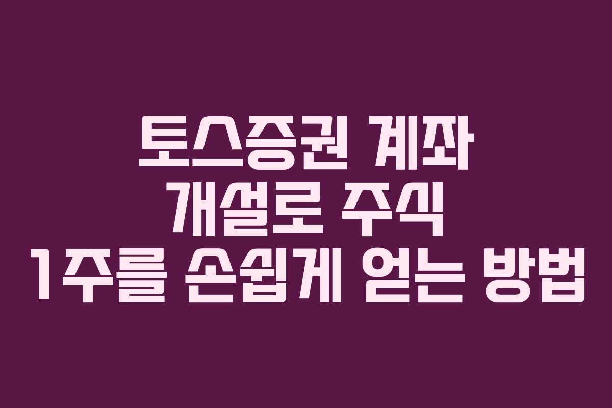 토스증권 계좌 개설로 주식 1주를 손쉽게 얻는 방법