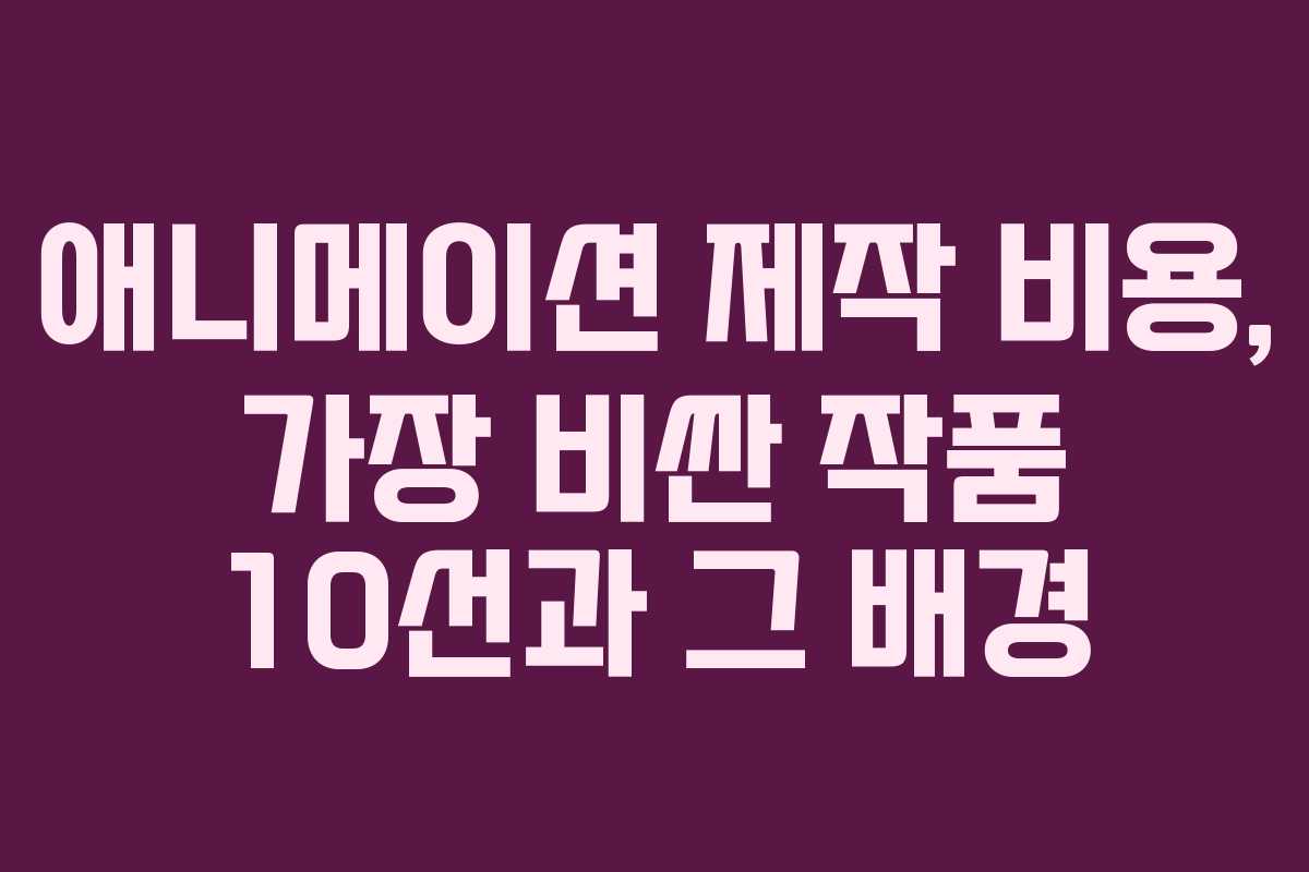 애니메이션 제작 비용, 가장 비싼 작품 10선과 그 배경