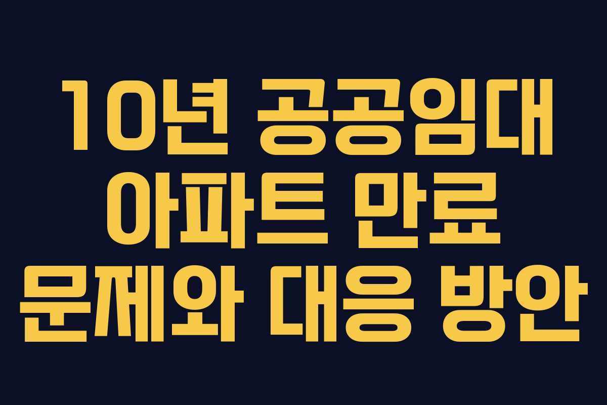 10년 공공임대 아파트 만료 문제와 대응 방안