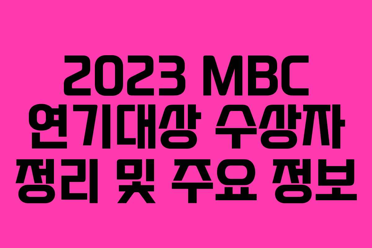 2023 MBC 연기대상 수상자 정리 및 주요 정보