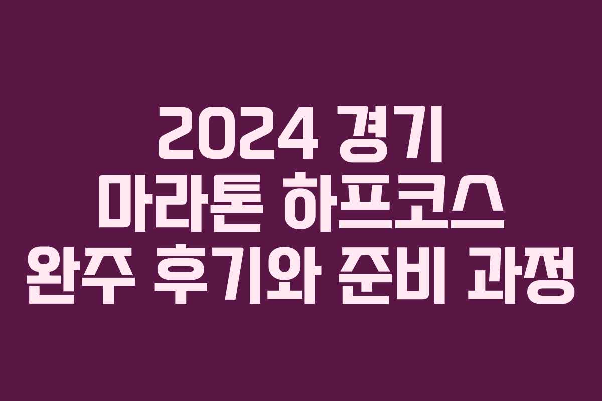 2024 경기 마라톤 하프코스 완주 후기와 준비 과정