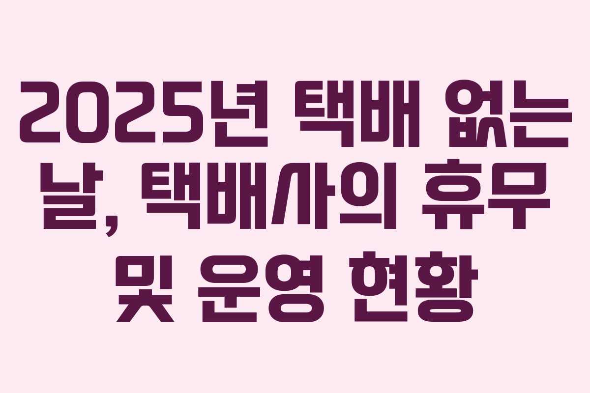 2025년 택배 없는 날, 택배사의 휴무 및 운영 현황