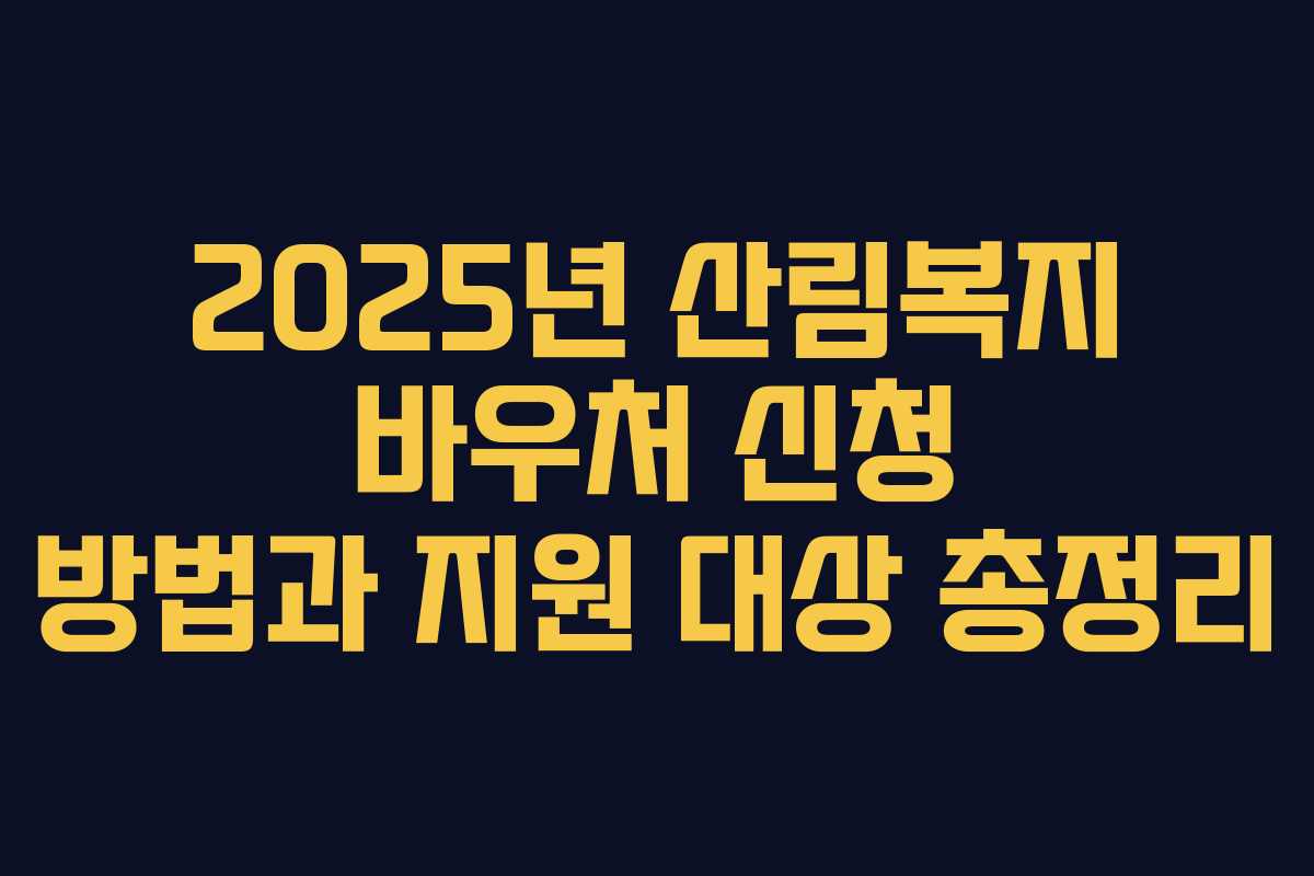 2025년 산림복지 바우처 신청 방법과 지원 대상 총정리