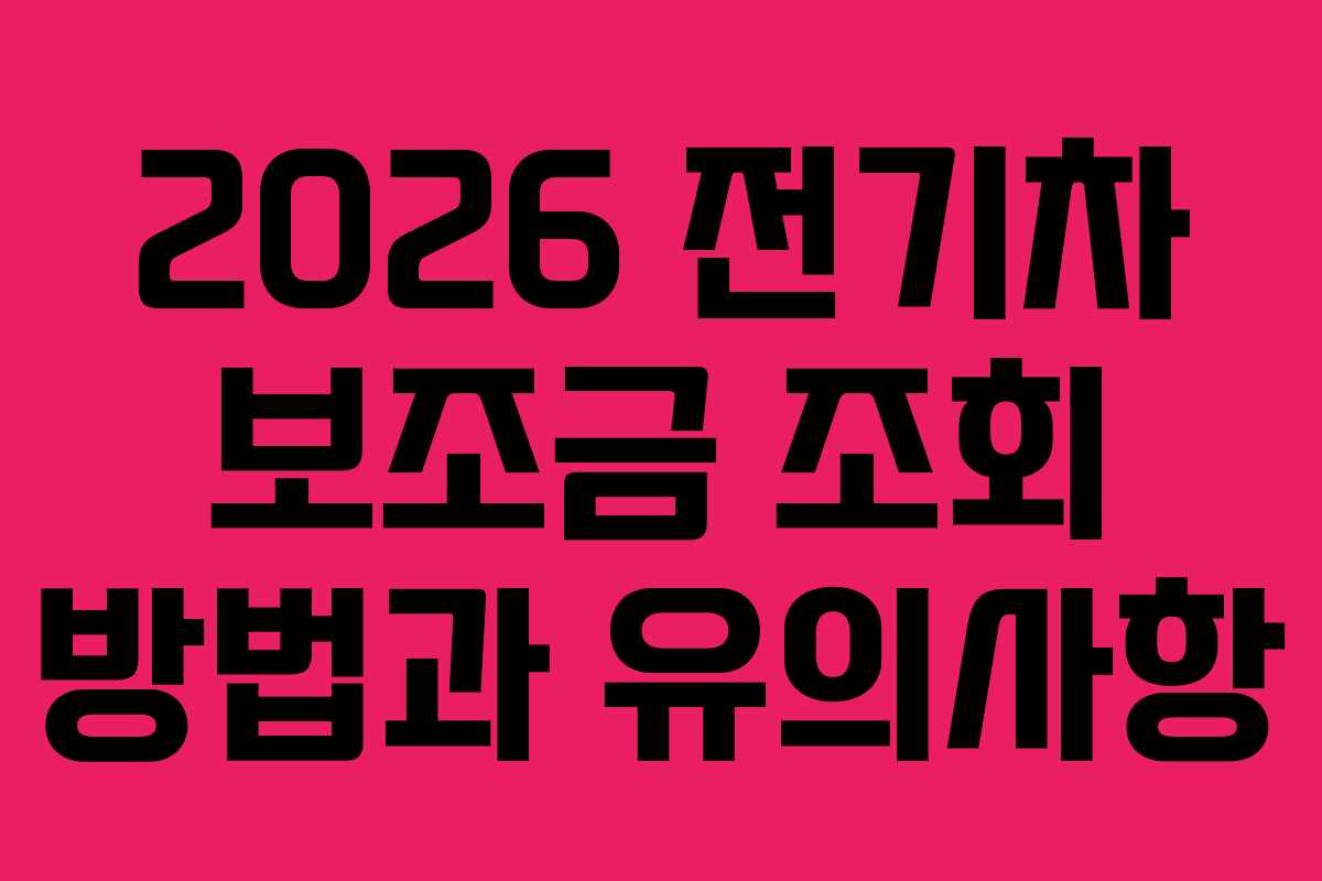 2026 전기차 보조금 조회 방법과 유의사항