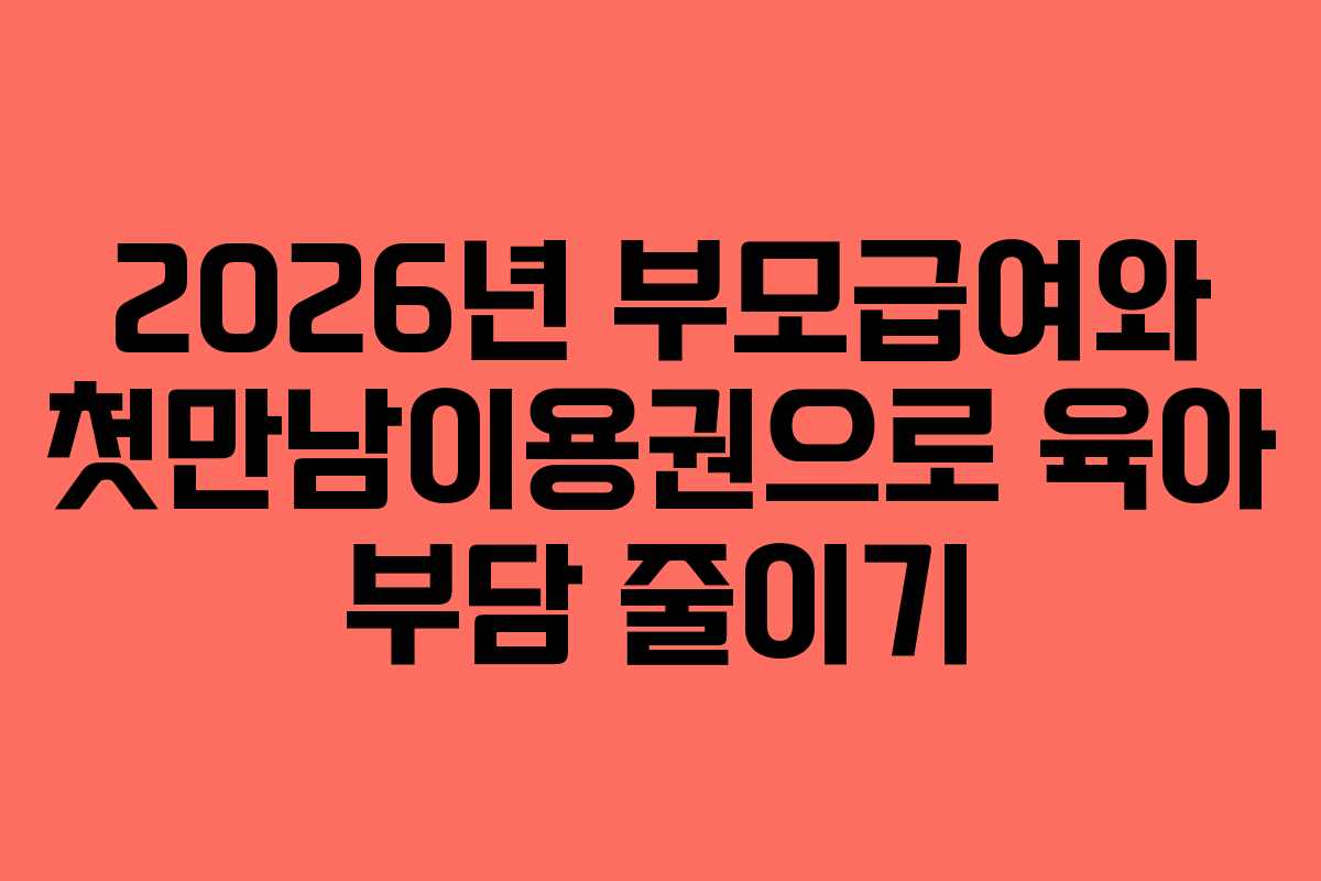 2026년 부모급여와 첫만남이용권으로 육아 부담 줄이기