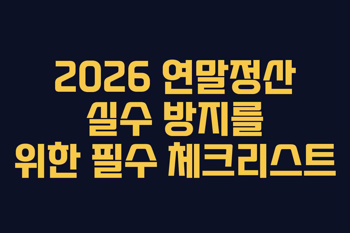 2026 연말정산 실수 방지를 위한 필수 체크리스트