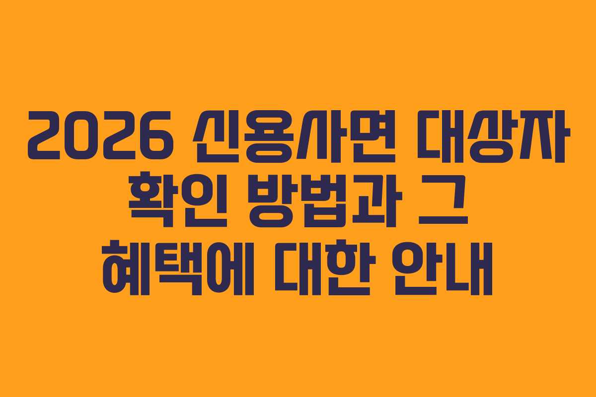 2026 신용사면 대상자 확인 방법과 그 혜택에 대한 안내