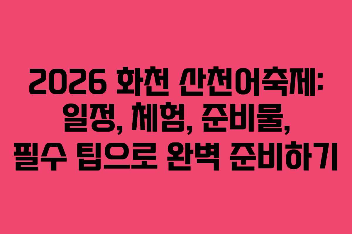 2026 화천 산천어축제: 일정, 체험, 준비물, 필수 팁으로 완벽 준비하기