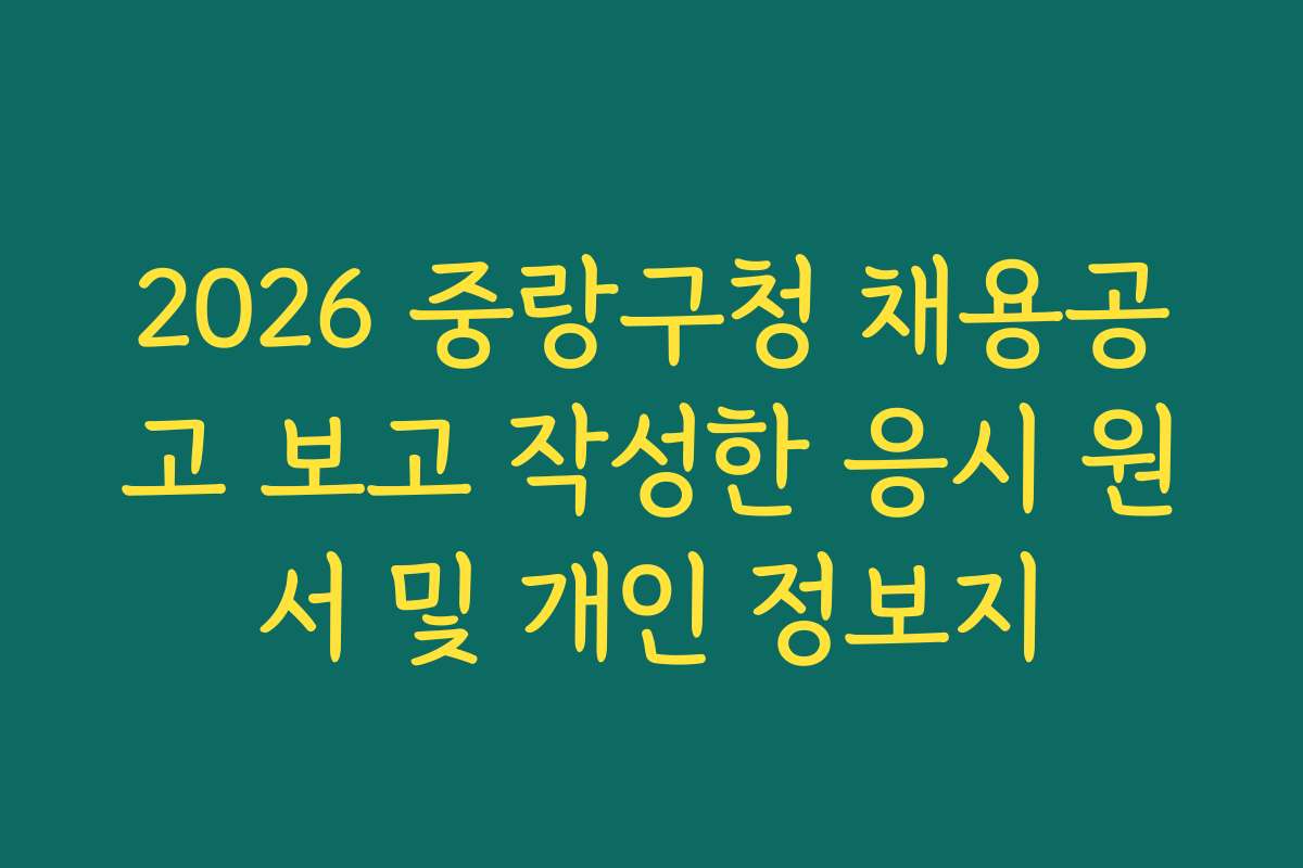 2026 중랑구청 채용공고 보고 작성한 응시 원서 및 개인 정보지