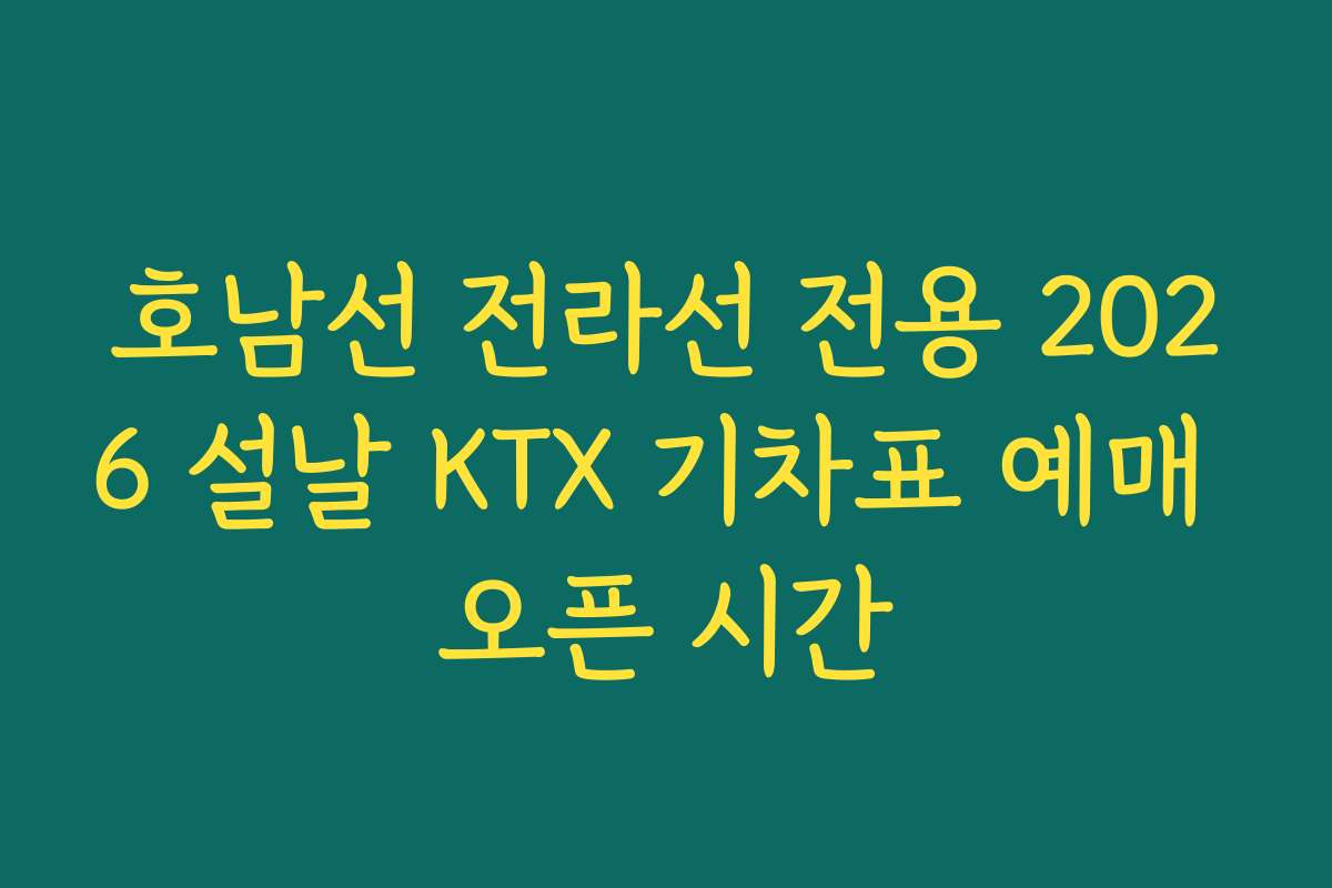 호남선 전라선 전용 2026 설날 KTX 기차표 예매 오픈 시간