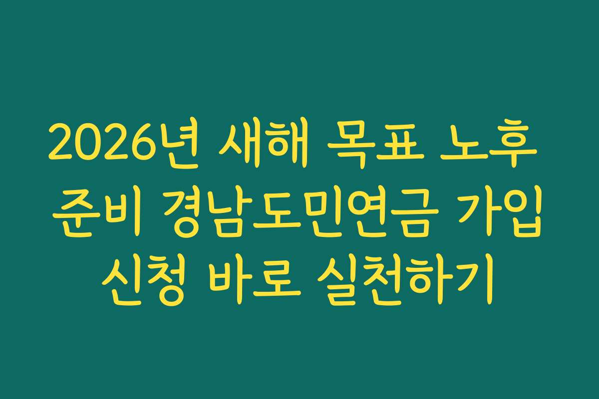 2026년 새해 목표 노후 준비 경남도민연금 가입신청 바로 실천하기