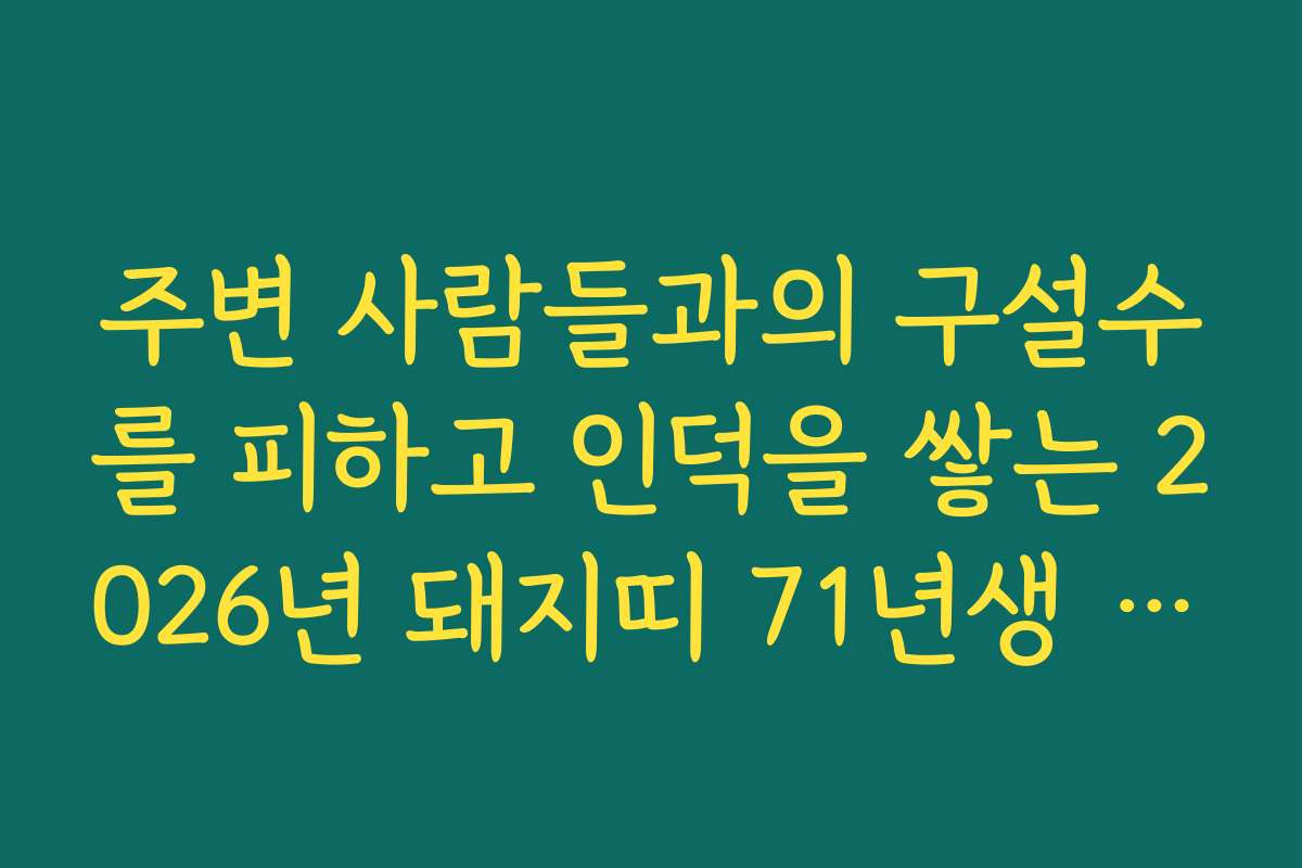주변 사람들과의 구설수를 피하고 인덕을 쌓는 2026년 돼지띠 71년생 신년 운세