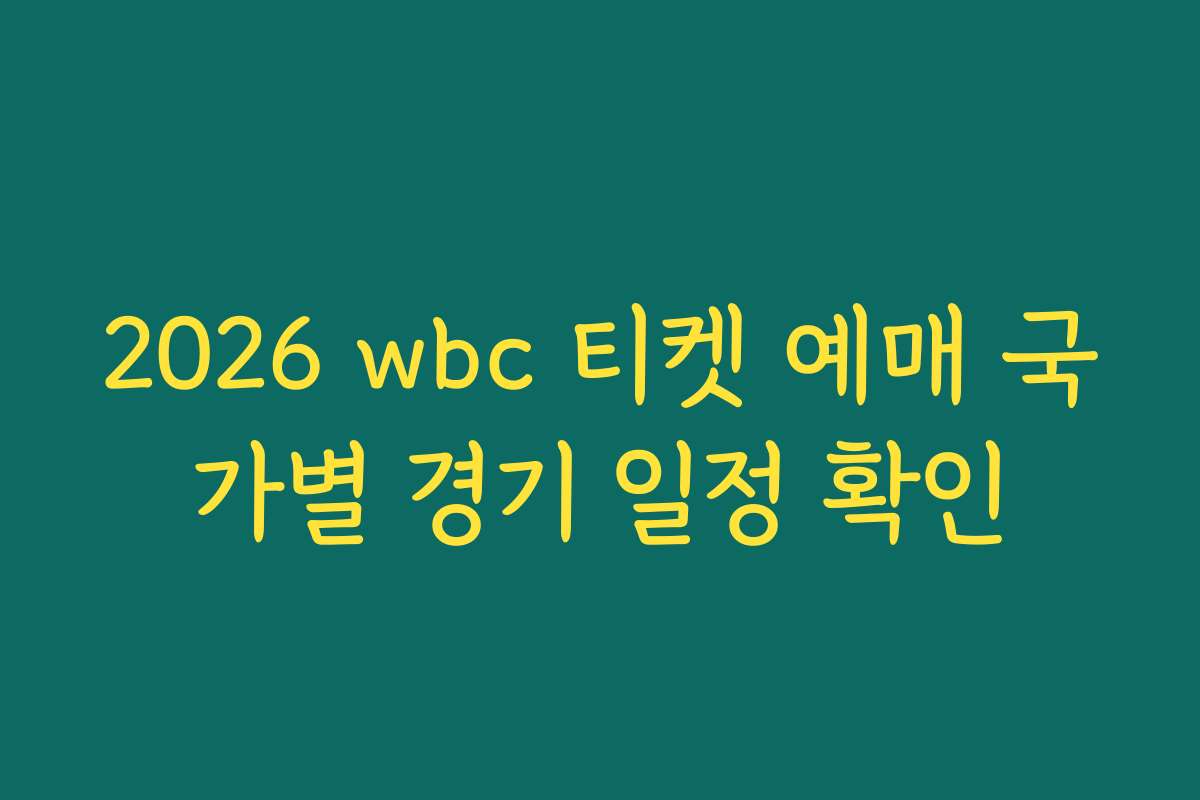 2026 wbc 티켓 예매 국가별 경기 일정 확인