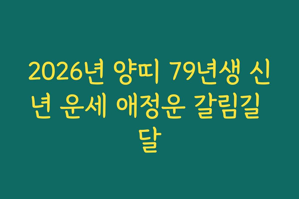 2026년 양띠 79년생 신년 운세 애정운 갈림길 달