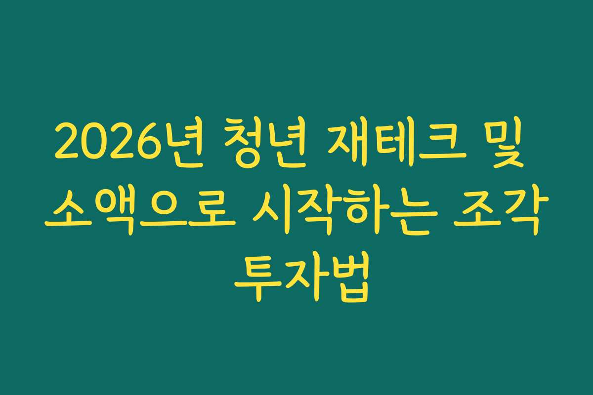 2026년 청년 재테크 및 소액으로 시작하는 조각 투자법