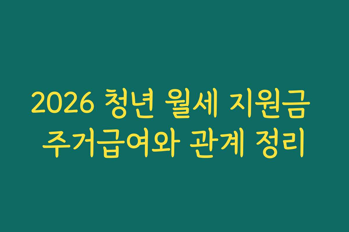 2026 청년 월세 지원금 주거급여와 관계 정리