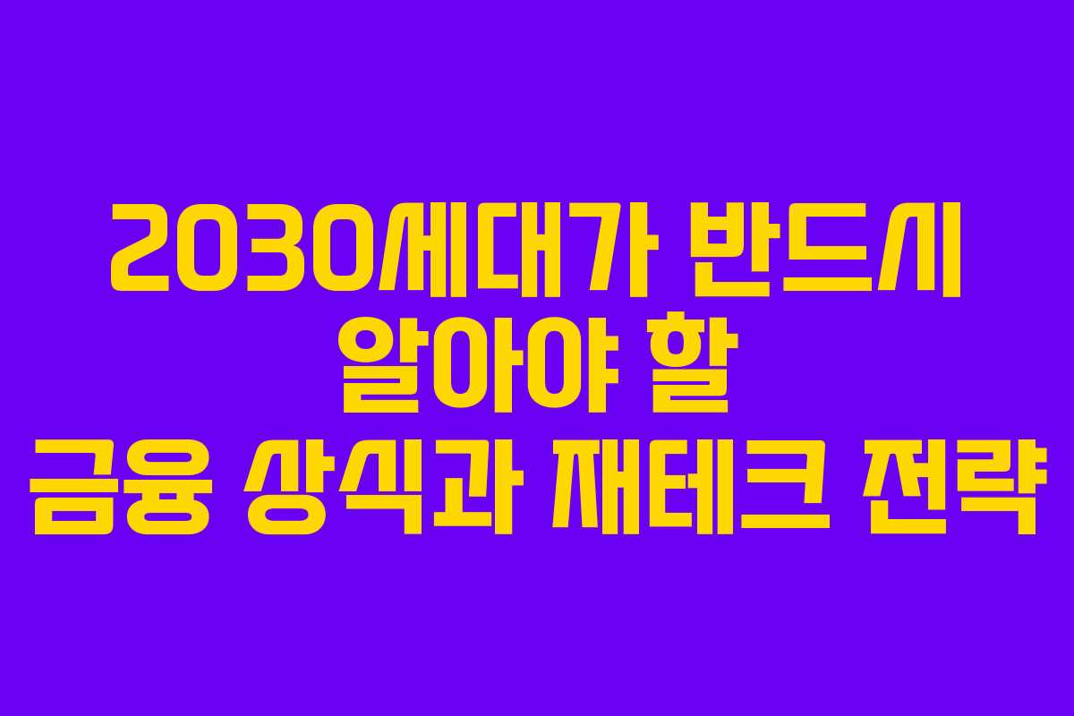 2030세대가 반드시 알아야 할 금융 상식과 재테크 전략