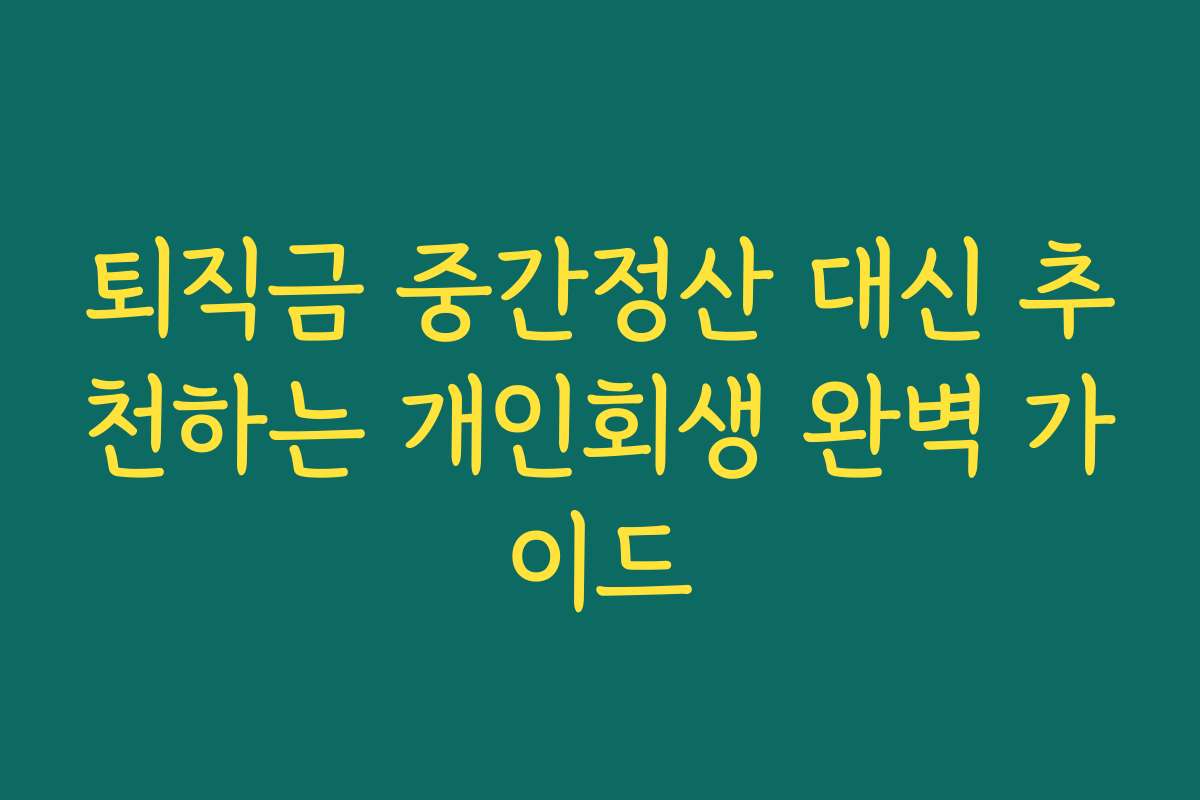 퇴직금 중간정산 대신 추천하는 개인회생 완벽 가이드