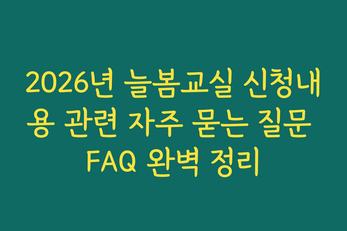 2026년 늘봄교실 신청내용 관련 자주 묻는 질문 FAQ 완벽 정리