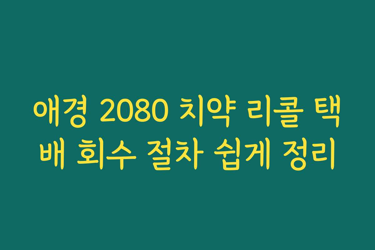 애경 2080 치약 리콜 택배 회수 절차 쉽게 정리