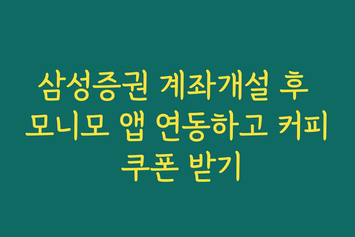 삼성증권 계좌개설 후 모니모 앱 연동하고 커피 쿠폰 받기